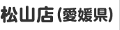 松山店（愛媛県）